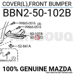 BBN250102B Genuine Mazda Cover(l),front Bumper BBN2-50-102B New. Price: $8.53.